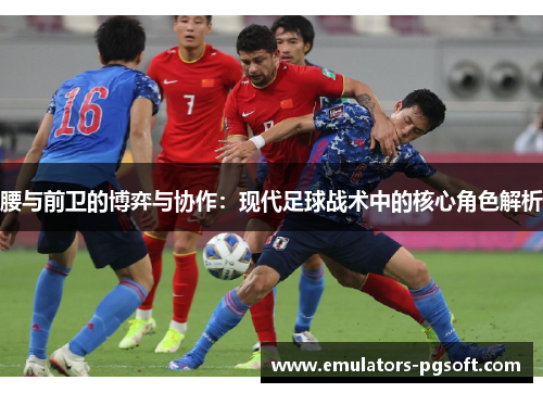 腰与前卫的博弈与协作：现代足球战术中的核心角色解析