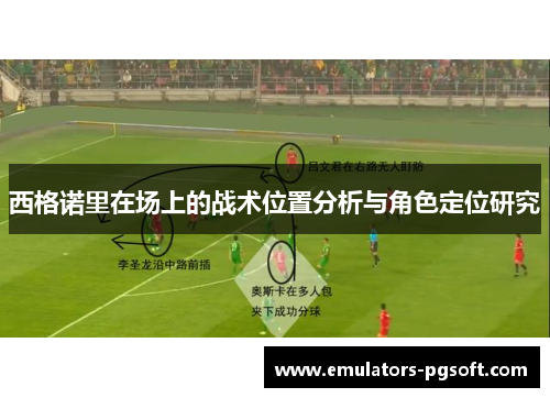 西格诺里在场上的战术位置分析与角色定位研究 西格诺里在场上的战术位置分析与角色定位研究