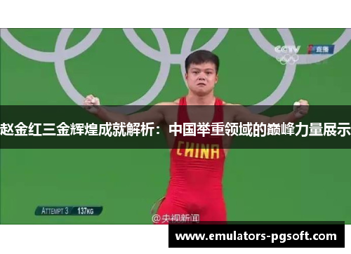 赵金红三金辉煌成就解析:中国举重领域的巅峰力量展示 赵金红三金辉煌成就解析:中国举重领域的巅峰力量展示