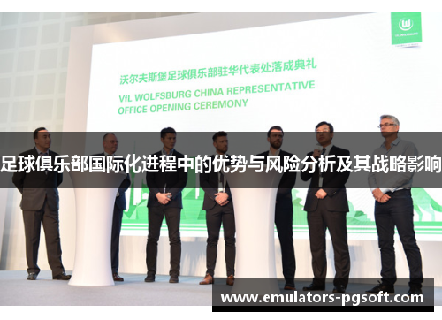 足球俱乐部国际化进程中的优势与风险分析及其战略影响 足球俱乐部国际化进程中的优势与风险分析及其战略影响