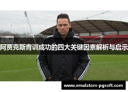阿贾克斯青训成功的四大关键因素解析与启示