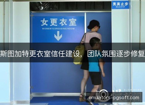 斯图加特更衣室信任建设,团队氛围逐步修复 斯图加特更衣室信任建设,团队氛围逐步修复