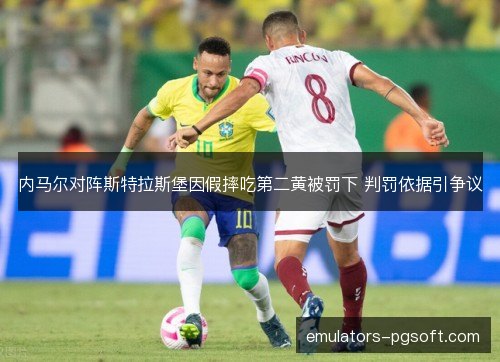 内马尔对阵斯特拉斯堡因假摔吃第二黄被罚下 判罚依据引争议 内马尔对阵斯特拉斯堡因假摔吃第二黄被罚下 判罚依据引争议